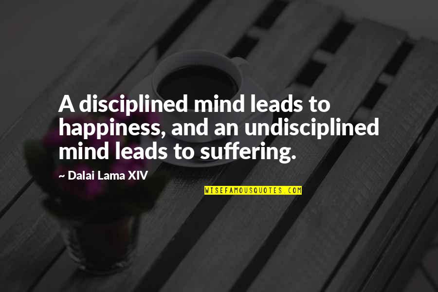 Ethone Quotes By Dalai Lama XIV: A disciplined mind leads to happiness, and an