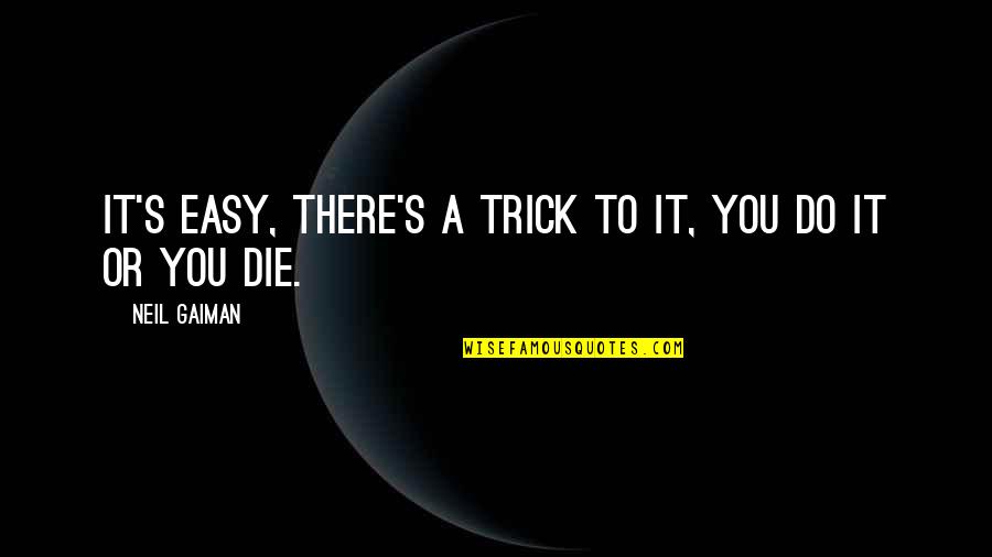 Ethone Quotes By Neil Gaiman: It's easy, there's a trick to it, you