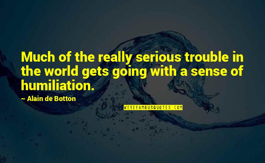 Etmenler Quotes By Alain De Botton: Much of the really serious trouble in the