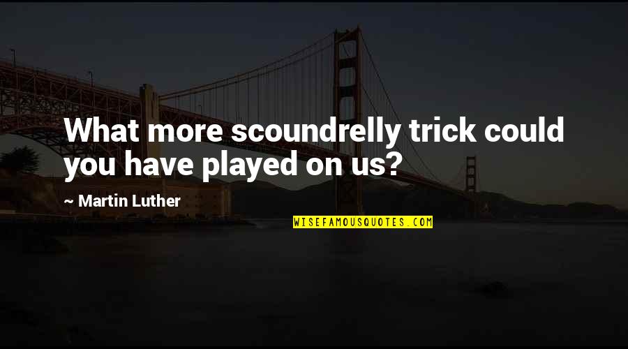 Eubert Engels Quotes By Martin Luther: What more scoundrelly trick could you have played