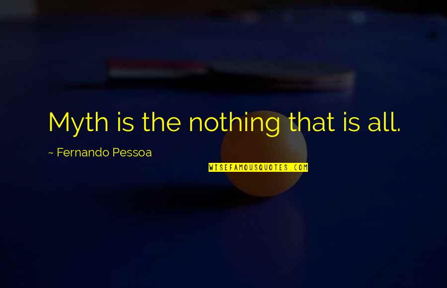 Eugene Debs Pullman Strike Quotes By Fernando Pessoa: Myth is the nothing that is all.