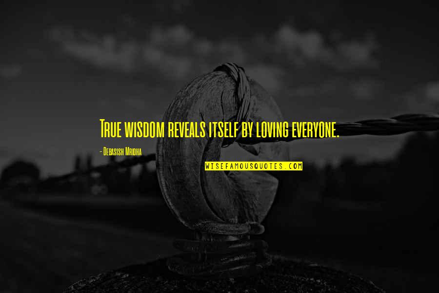 Eugene Forsey Quotes By Debasish Mridha: True wisdom reveals itself by loving everyone.