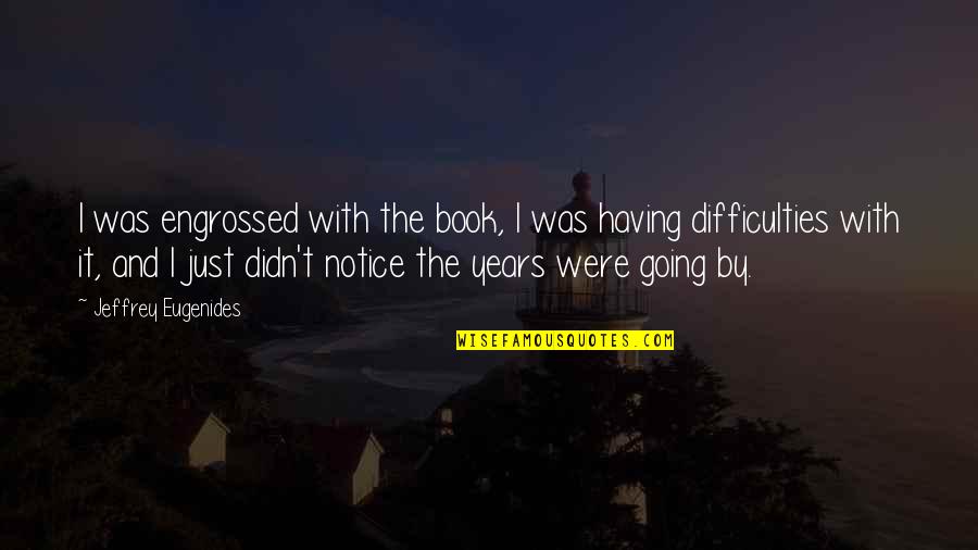 Eugenides Quotes By Jeffrey Eugenides: I was engrossed with the book, I was