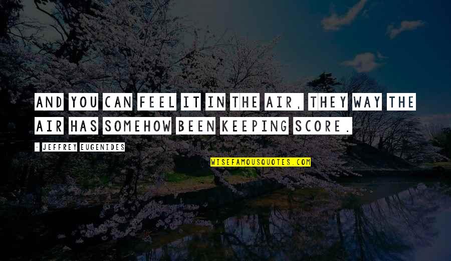 Eugenides Quotes By Jeffrey Eugenides: And you can feel it in the air,