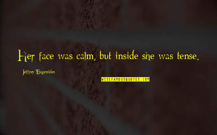 Eugenides Quotes By Jeffrey Eugenides: Her face was calm, but inside she was