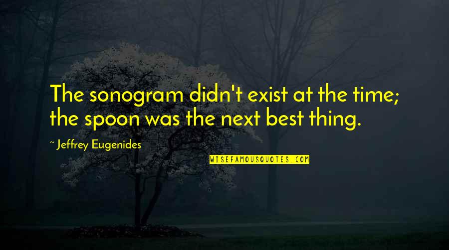 Eugenides Quotes By Jeffrey Eugenides: The sonogram didn't exist at the time; the