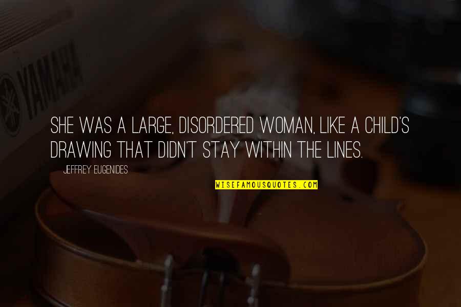 Eugenides Quotes By Jeffrey Eugenides: She was a large, disordered woman, like a