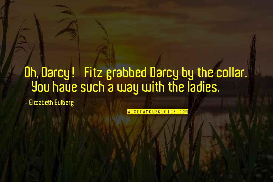 Eulberg Elizabeth Quotes By Elizabeth Eulberg: Oh, Darcy!' Fitz grabbed Darcy by the collar.