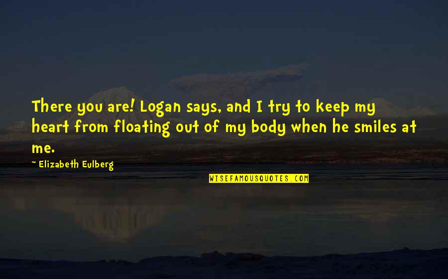 Eulberg Elizabeth Quotes By Elizabeth Eulberg: There you are! Logan says, and I try