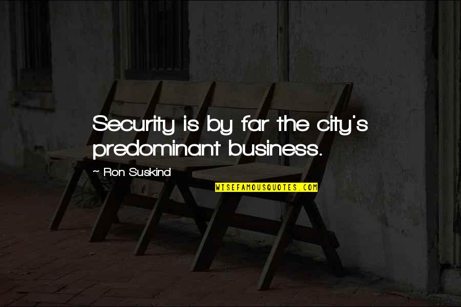 Eumaeus Quotes By Ron Suskind: Security is by far the city's predominant business.