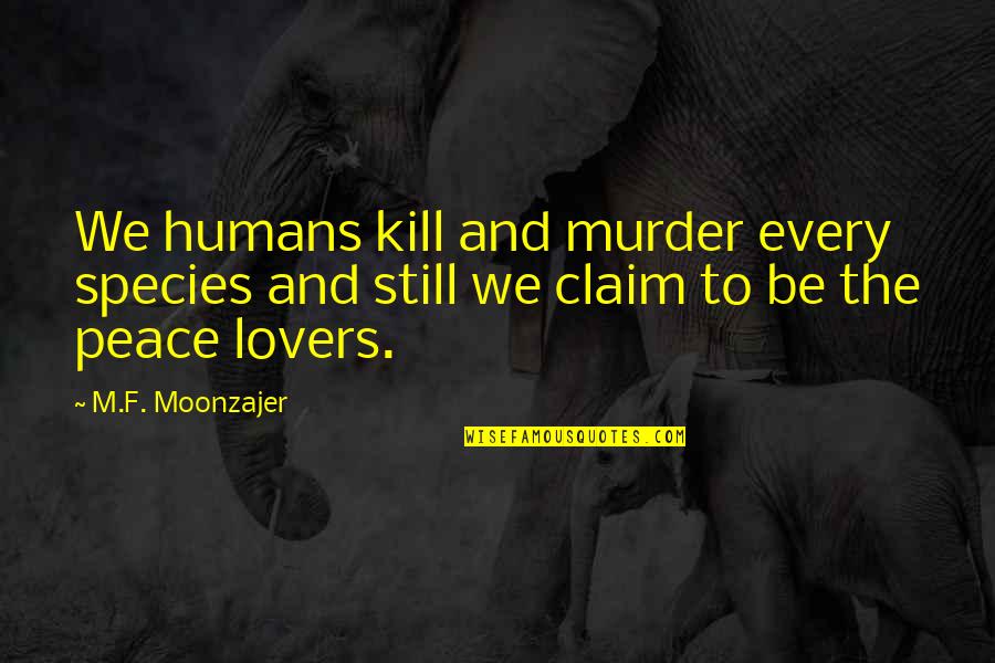 Eumelanin In Animals Quotes By M.F. Moonzajer: We humans kill and murder every species and