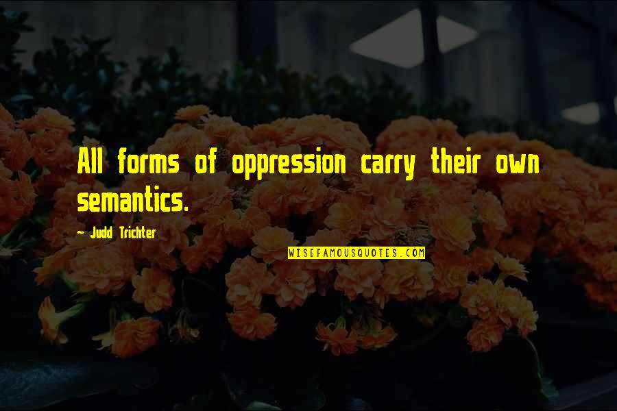 Eunice Burns Quotes By Judd Trichter: All forms of oppression carry their own semantics.