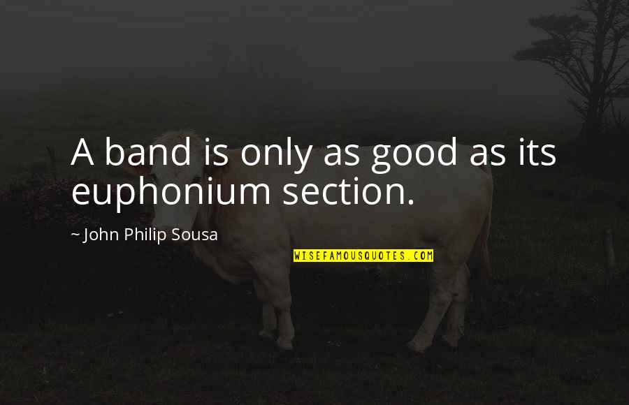 Euphonium Quotes By John Philip Sousa: A band is only as good as its