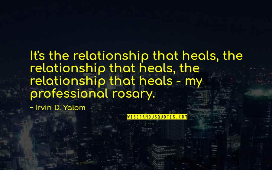 Eurabia Theory Quotes By Irvin D. Yalom: It's the relationship that heals, the relationship that