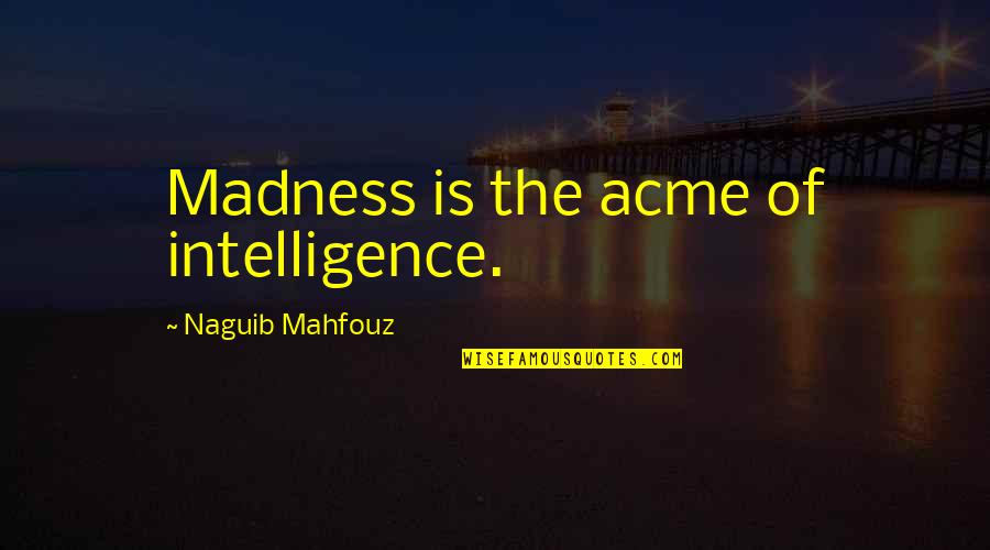 Eurdite Quotes By Naguib Mahfouz: Madness is the acme of intelligence.