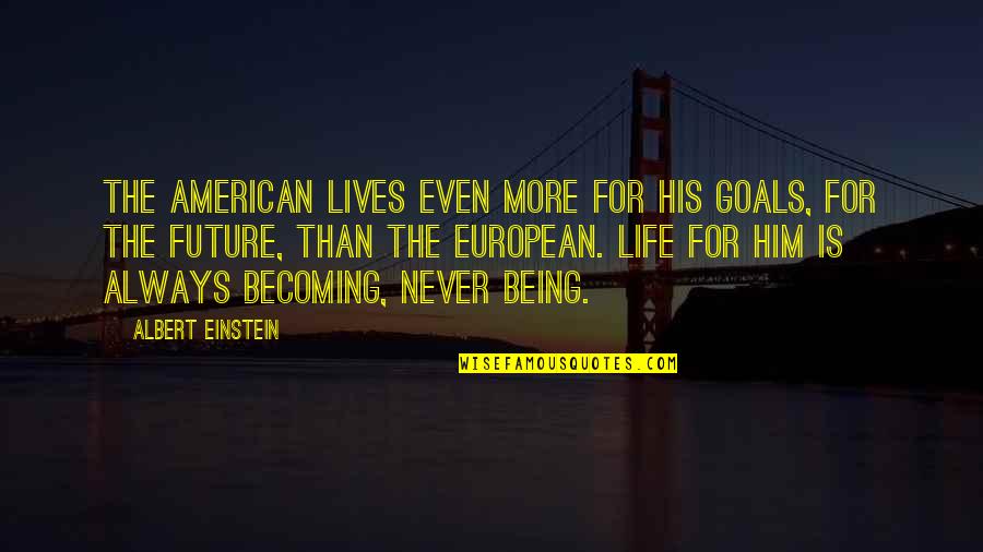 European And American Quotes By Albert Einstein: The American lives even more for his goals,