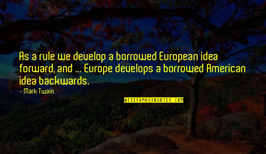 European And American Quotes By Mark Twain: As a rule we develop a borrowed European