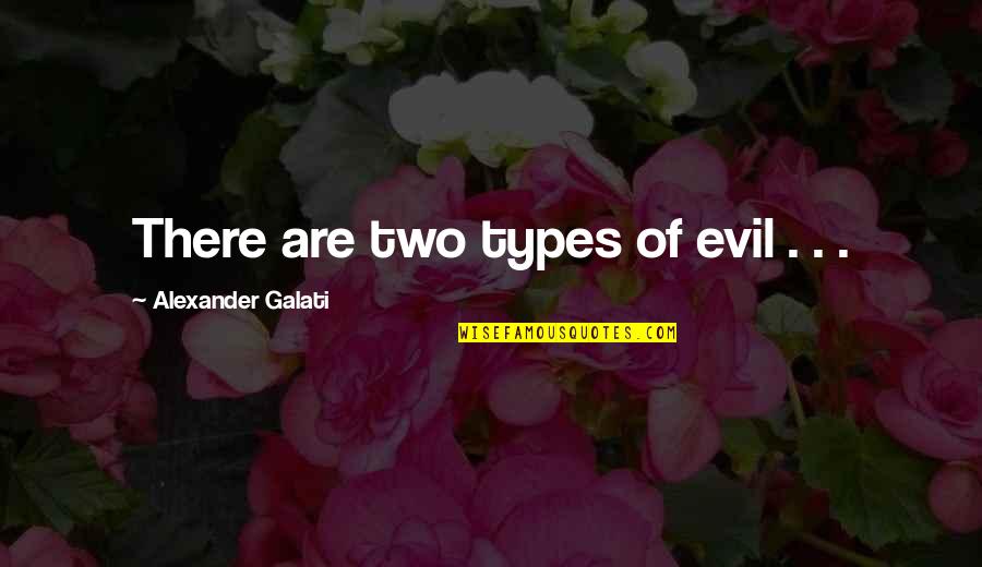 European Deli Quotes By Alexander Galati: There are two types of evil . .