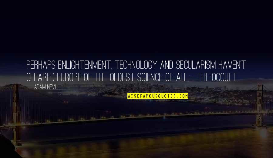 European Enlightenment Quotes By Adam Nevill: Perhaps enlightenment, technology and secularism haven't cleared Europe