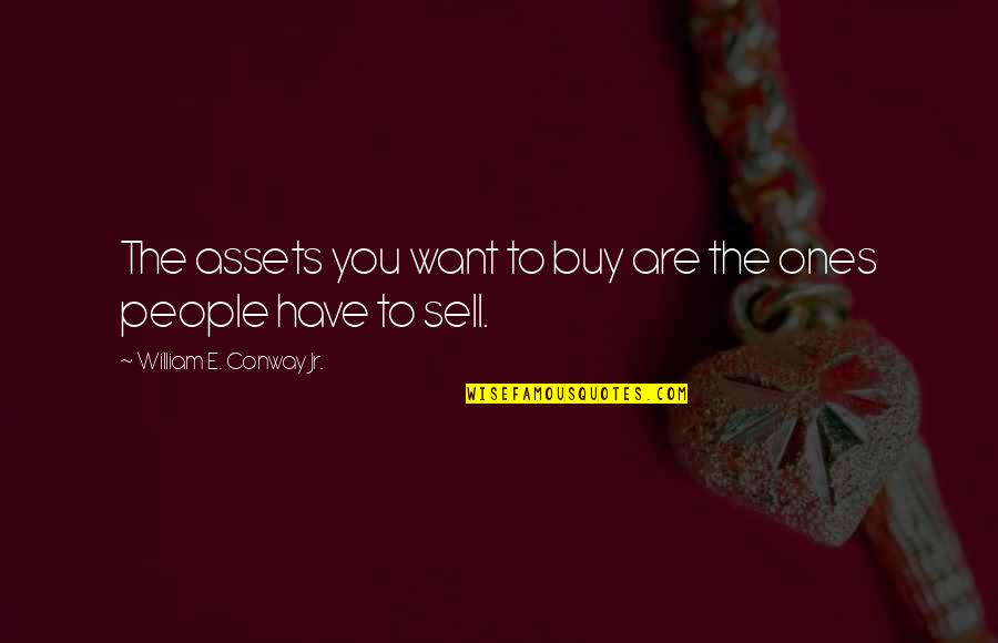European Enlightenment Quotes By William E. Conway Jr.: The assets you want to buy are the