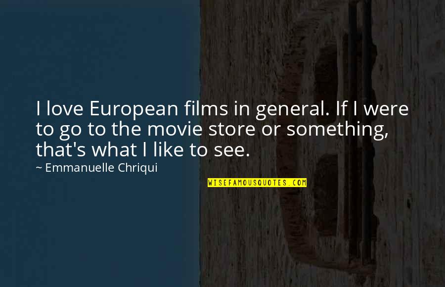 European Love Quotes By Emmanuelle Chriqui: I love European films in general. If I