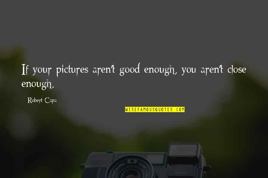 Euroworld Motorsports Quotes By Robert Capa: If your pictures aren't good enough, you aren't