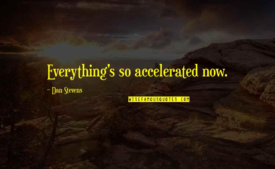 Eusebius And Constantine Quotes By Dan Stevens: Everything's so accelerated now.