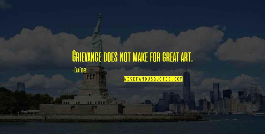 Eva Quotes By Eva Figes: Grievance does not make for great art.