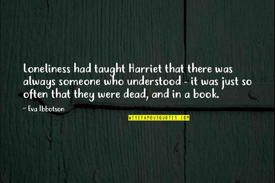 Eva Quotes By Eva Ibbotson: Loneliness had taught Harriet that there was always