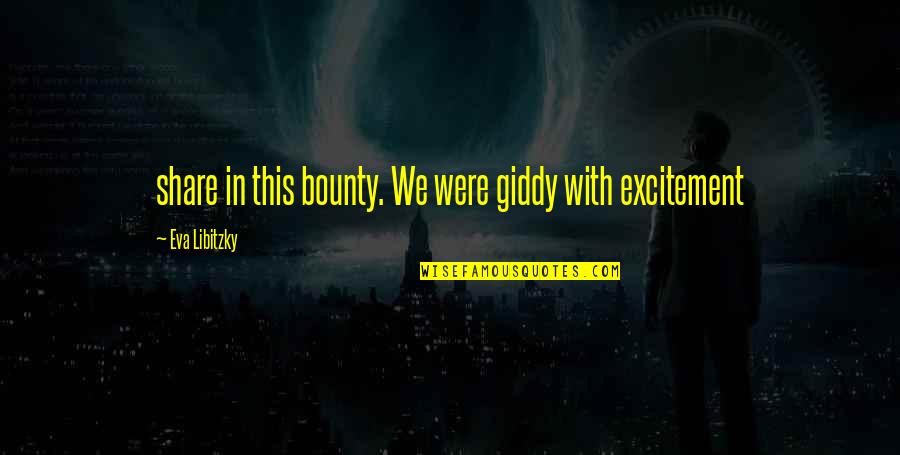 Eva Quotes By Eva Libitzky: share in this bounty. We were giddy with