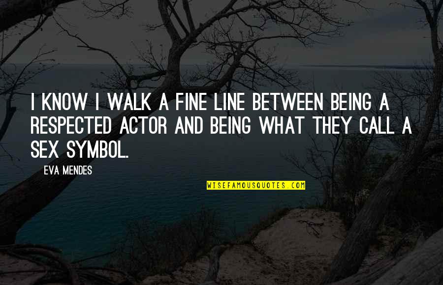 Eva Quotes By Eva Mendes: I know I walk a fine line between