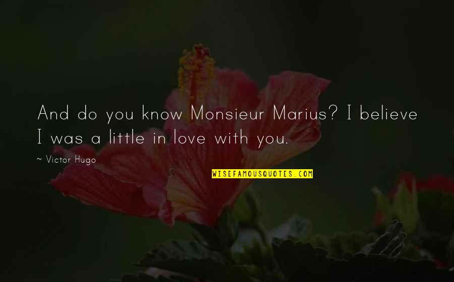 Eva Zambrano Quotes By Victor Hugo: And do you know Monsieur Marius? I believe