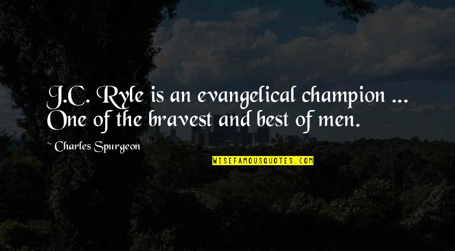 Evangelical Quotes By Charles Spurgeon: J.C. Ryle is an evangelical champion ... One