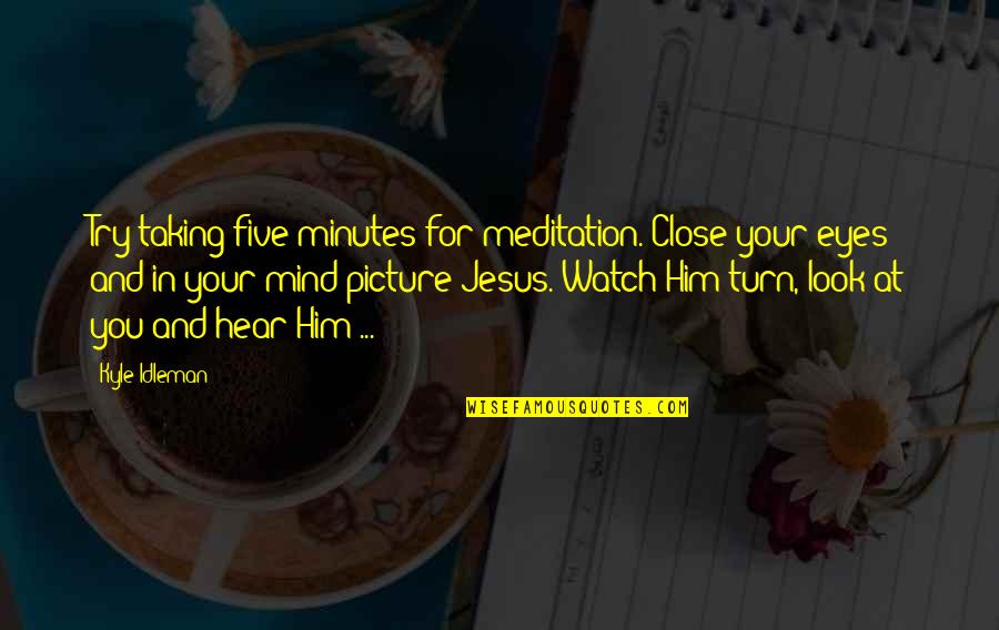 Evangelical Quotes By Kyle Idleman: Try taking five minutes for meditation. Close your