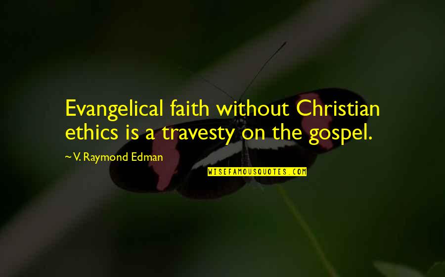 Evangelical Quotes By V. Raymond Edman: Evangelical faith without Christian ethics is a travesty