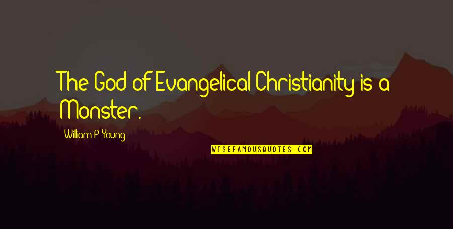 Evangelical Quotes By William P. Young: The God of Evangelical Christianity is a Monster.