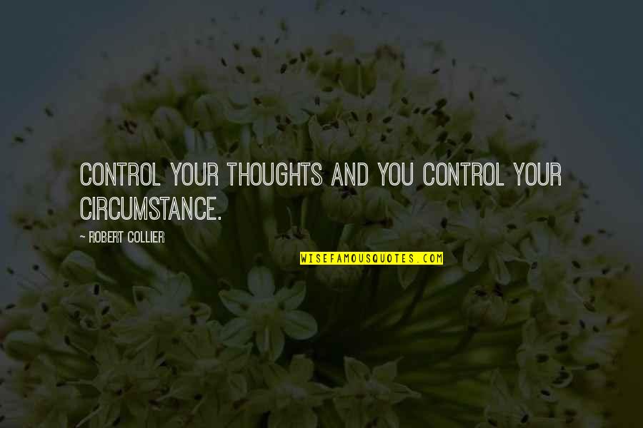 Evangelistic Quotes By Robert Collier: Control your thoughts and you control your circumstance.