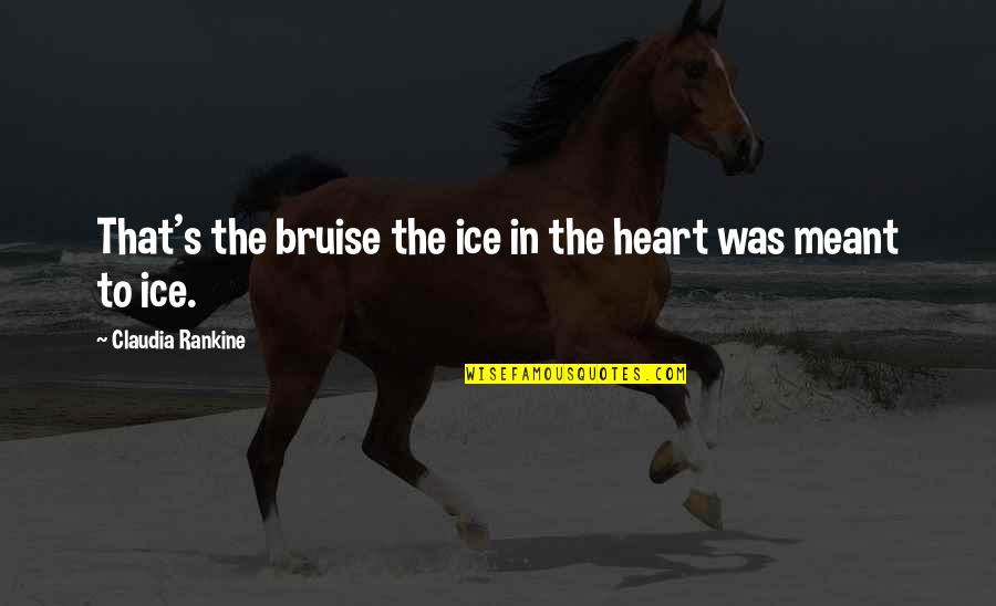 Eve No Jikan Quotes By Claudia Rankine: That's the bruise the ice in the heart