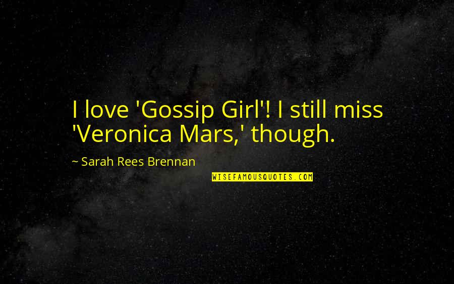 Even Though I Still Love You Quotes By Sarah Rees Brennan: I love 'Gossip Girl'! I still miss 'Veronica