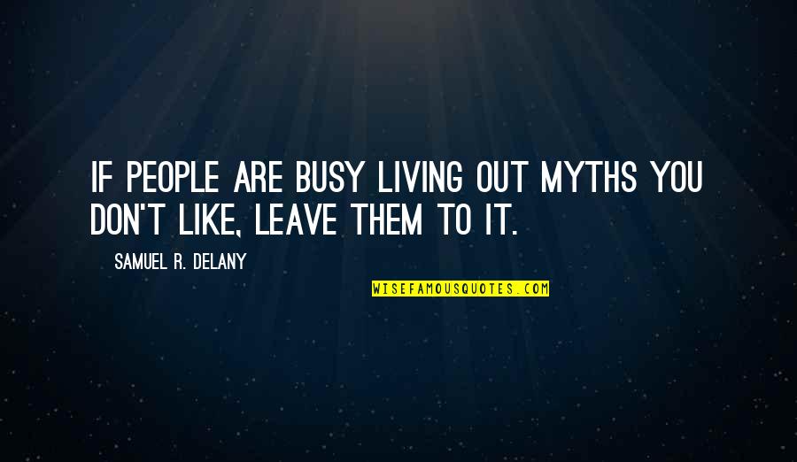 Even You Are Busy Quotes By Samuel R. Delany: If people are busy living out myths you