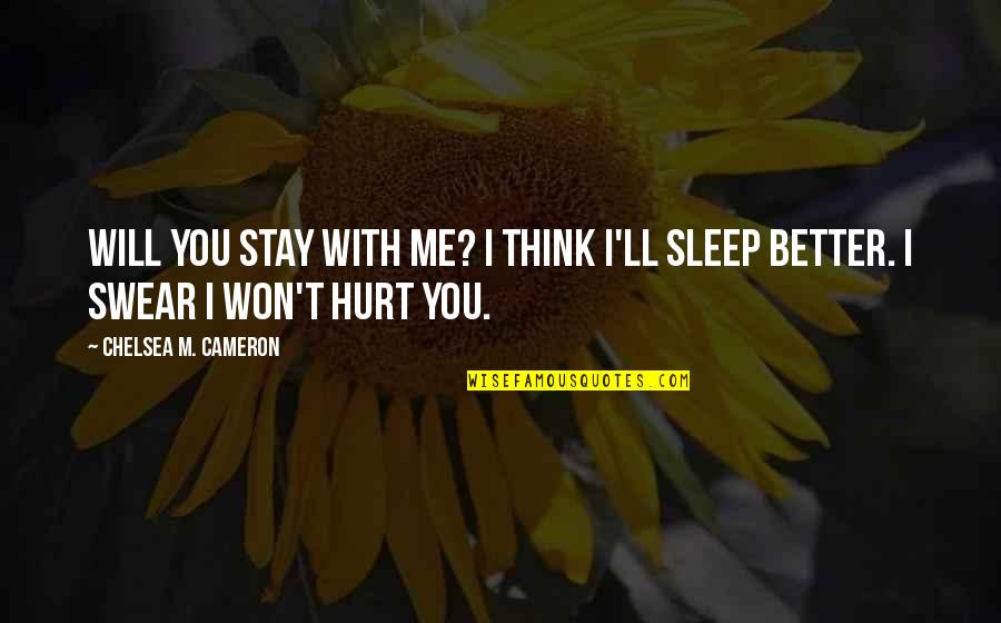 Even You Hurt Me Quotes By Chelsea M. Cameron: Will you stay with me? I think I'll