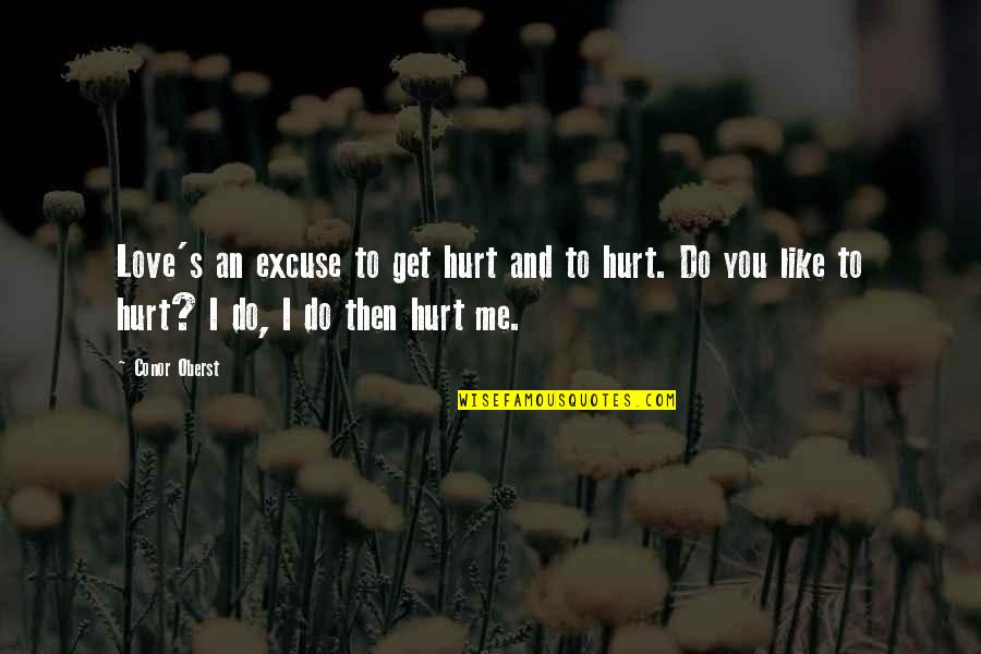 Even You Hurt Me Quotes By Conor Oberst: Love's an excuse to get hurt and to