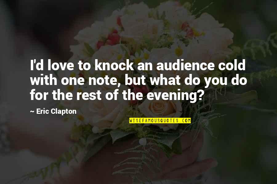 Evening Love Quotes By Eric Clapton: I'd love to knock an audience cold with