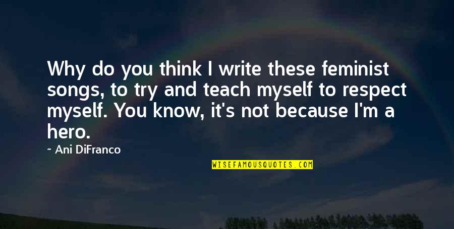 Evening The Examen Quotes By Ani DiFranco: Why do you think I write these feminist