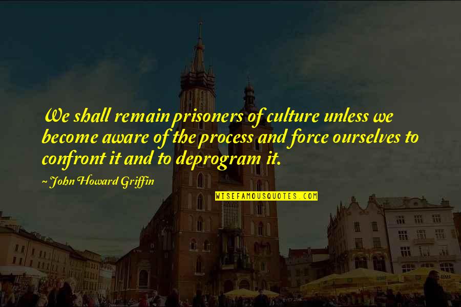 Eventless Synonym Quotes By John Howard Griffin: We shall remain prisoners of culture unless we