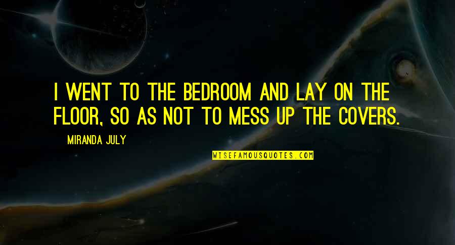 Events Changing Your Attitude Quotes By Miranda July: I went to the bedroom and lay on