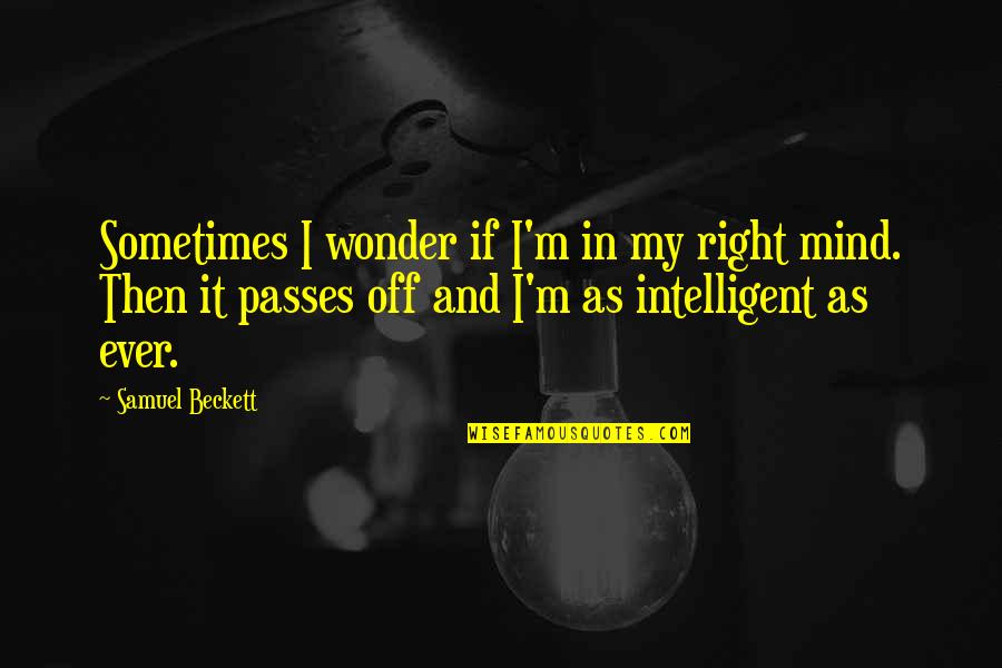 Ever Wonder If Quotes By Samuel Beckett: Sometimes I wonder if I'm in my right