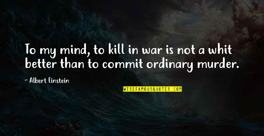 Everall Fox Quotes By Albert Einstein: To my mind, to kill in war is