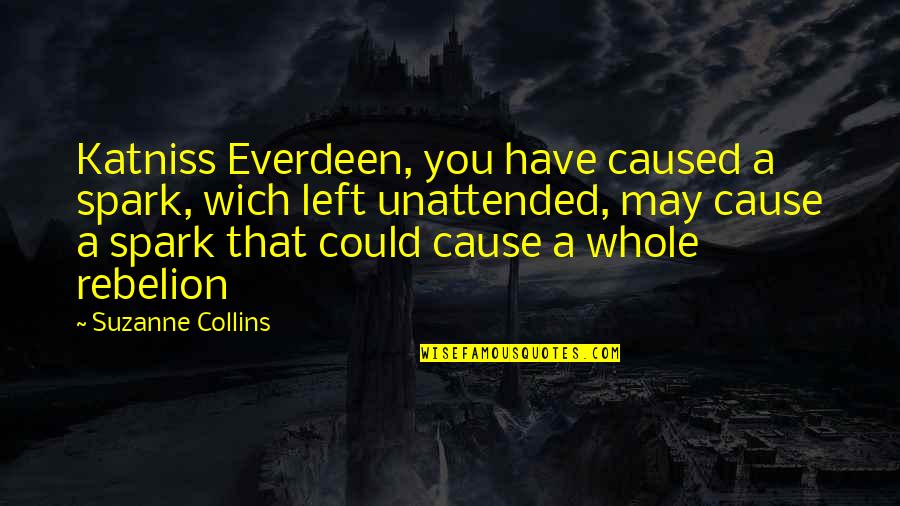 Everdeen Quotes By Suzanne Collins: Katniss Everdeen, you have caused a spark, wich