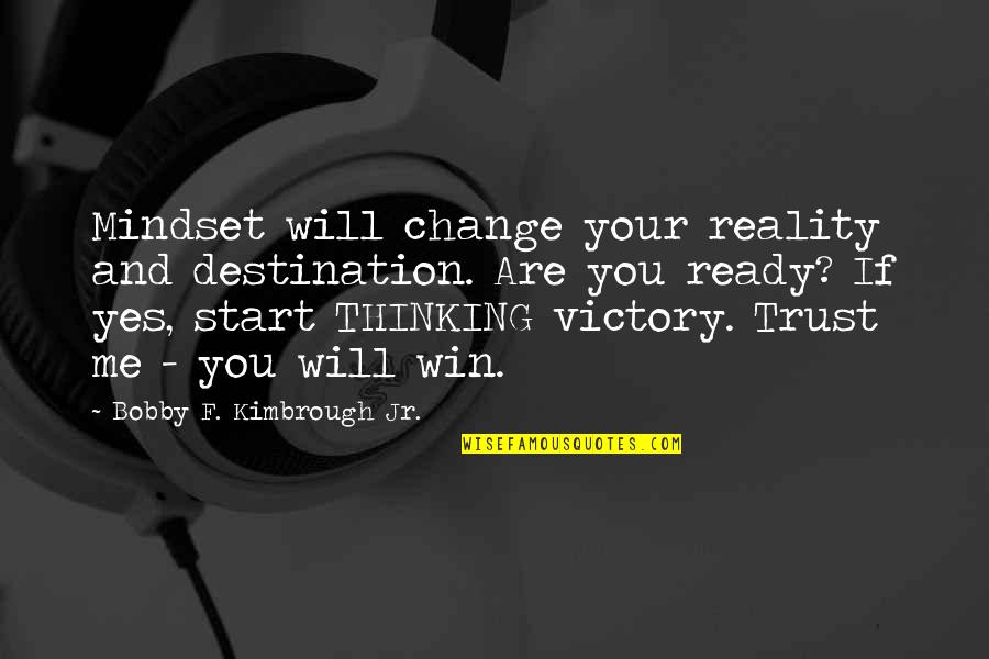 Everts Resort Quotes By Bobby F. Kimbrough Jr.: Mindset will change your reality and destination. Are